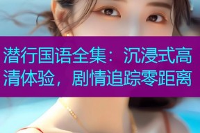 潜行国语全集:沉浸式高清体验,剧情追踪零距离