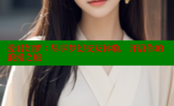 爱君如梦：尽享梦幻交友体验，开启你的浪漫之旅