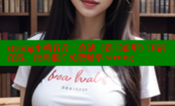 strong小鸭看看:高清《霸王卸甲》国语在线,经典港片免费畅享-strong