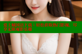 爱上贼国语下载：轻松获取热门影视，尽享无限观影乐趣