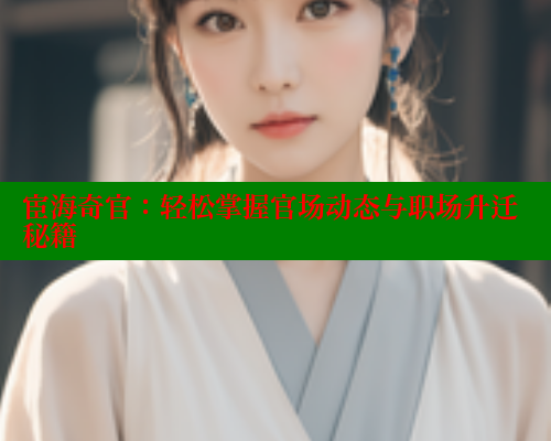 宦海奇官:轻松掌握官场动态与职场升迁秘籍 涩里番在线观看 第1张 宦海奇官:轻松掌握官场动态与职场升迁秘籍 涩里番在线观看 第1张