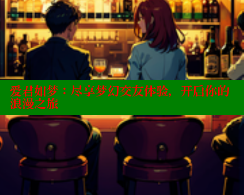 爱君如梦:尽享梦幻交友体验,开启你的浪漫之旅 涩里番官网 第1张 爱君如梦:尽享梦幻交友体验,开启你的浪漫之旅 涩里番官网 第1张