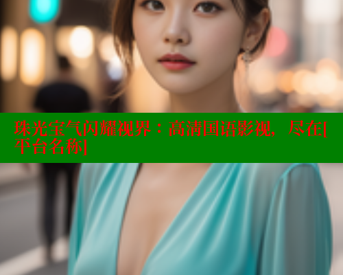 珠光宝气闪耀视界：高清国语影视，尽在[平台名称] 涩里番在线 第2张