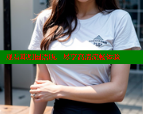 观看韩剧国语版,尽享高清流畅体验 涩里番在线观看 第1张 观看韩剧国语版,尽享高清流畅体验 涩里番在线观看 第1张