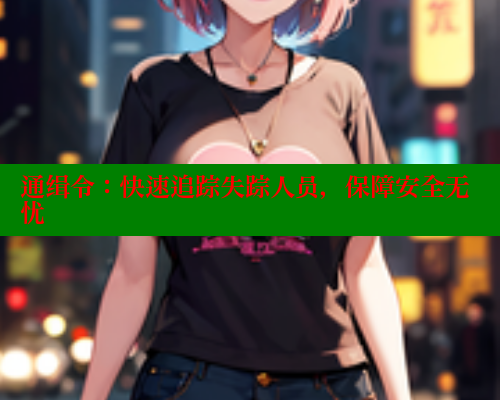 通缉令:快速追踪失踪人员,保障安全无忧 涩里番在线 第1张 通缉令:快速追踪失踪人员,保障安全无忧 涩里番在线 第1张