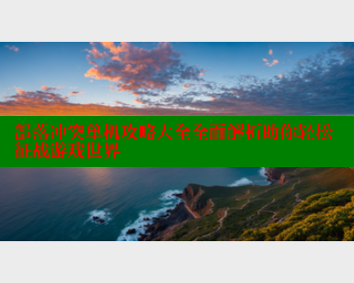 部落冲突单机攻略大全全面解析助你轻松征战游戏世界 涩里番在线观看 第1张 部落冲突单机攻略大全全面解析助你轻松征战游戏世界 涩里番在线观看 第1张