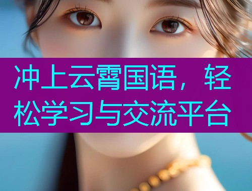 冲上云霄国语,轻松学习与交流平台  第1张 冲上云霄国语,轻松学习与交流平台  第1张