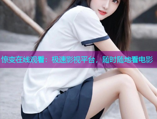 惊变在线观看:极速影视平台,随时随地看电影  第2张 惊变在线观看:极速影视平台,随时随地看电影  第2张